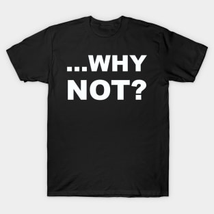WHY NOT? T-Shirt